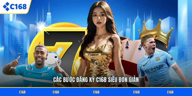 Các bước đăng ký C168 siêu đơn giản