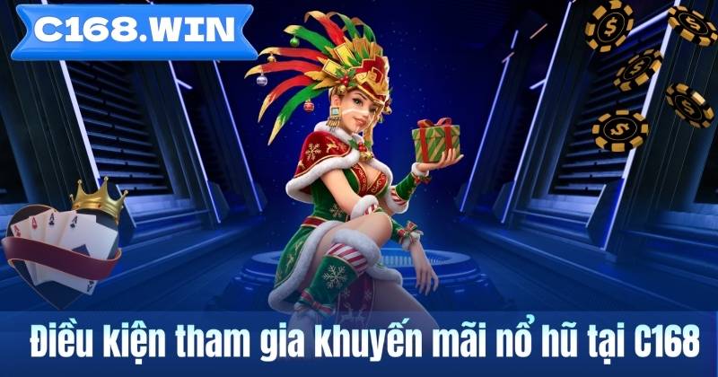 Điều kiện tham gia khuyến mãi nổ hũ tại C168