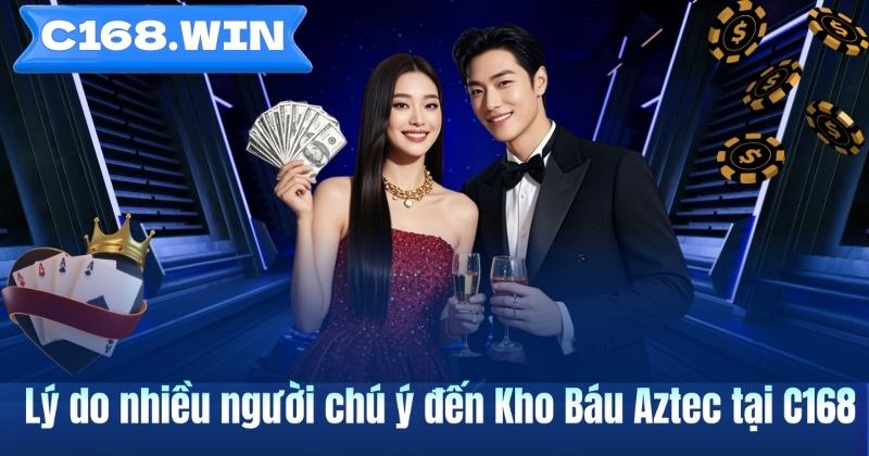 Kho Báu Aztec – Hành Trình Khám Phá Chủ Đề Cổ Đại Trên C168 Lý do nhiều người chú ý đến Kho Báu Aztec tại C168