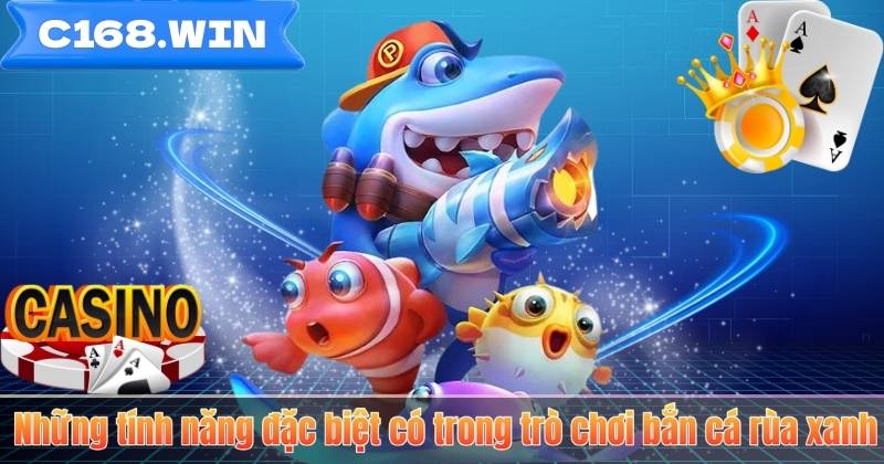 Những tính năng đặc biệt có trong trò chơi bắn cá rùa xanh