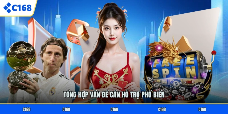 LIÊN HỆ C168 Tổng hợp vấn đề cần hỗ trợ phổ biến